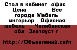 Стол в кабинет, офис › Цена ­ 100 000 - Все города Мебель, интерьер » Офисная мебель   . Челябинская обл.,Златоуст г.